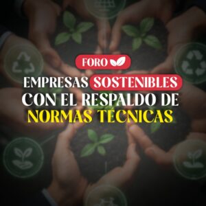 FORO EMPRESAS SOSTENIBLES CON EL RESPALDO DE NORMAS TÉCNICAS - 2x1 en Inscripciones