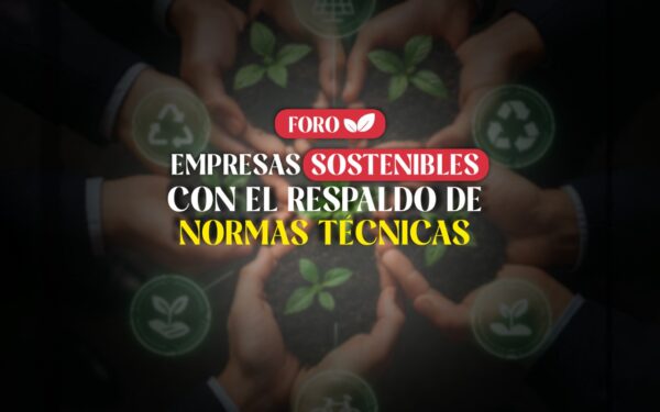 FORO EMPRESAS SOSTENIBLES CON EL RESPALDO DE NORMAS TÉCNICAS - 2x1 en Inscripciones